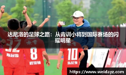 达尼洛的足球之路：从青训小将到国际赛场的闪耀明星